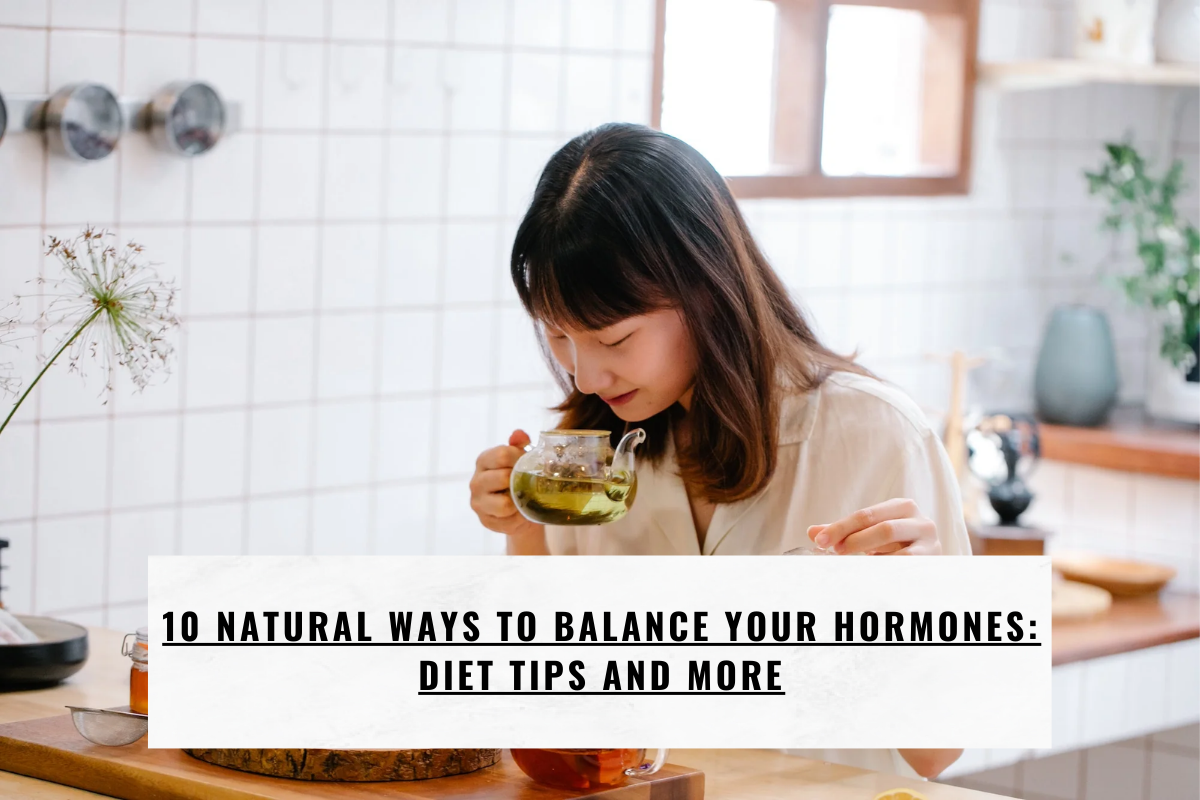 10 Natural Ways to Balance Your Hormones: Diet Tips and More