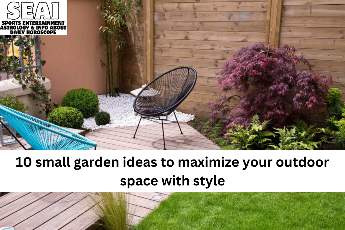 10 small garden ideas to maximize your outdoor space with style