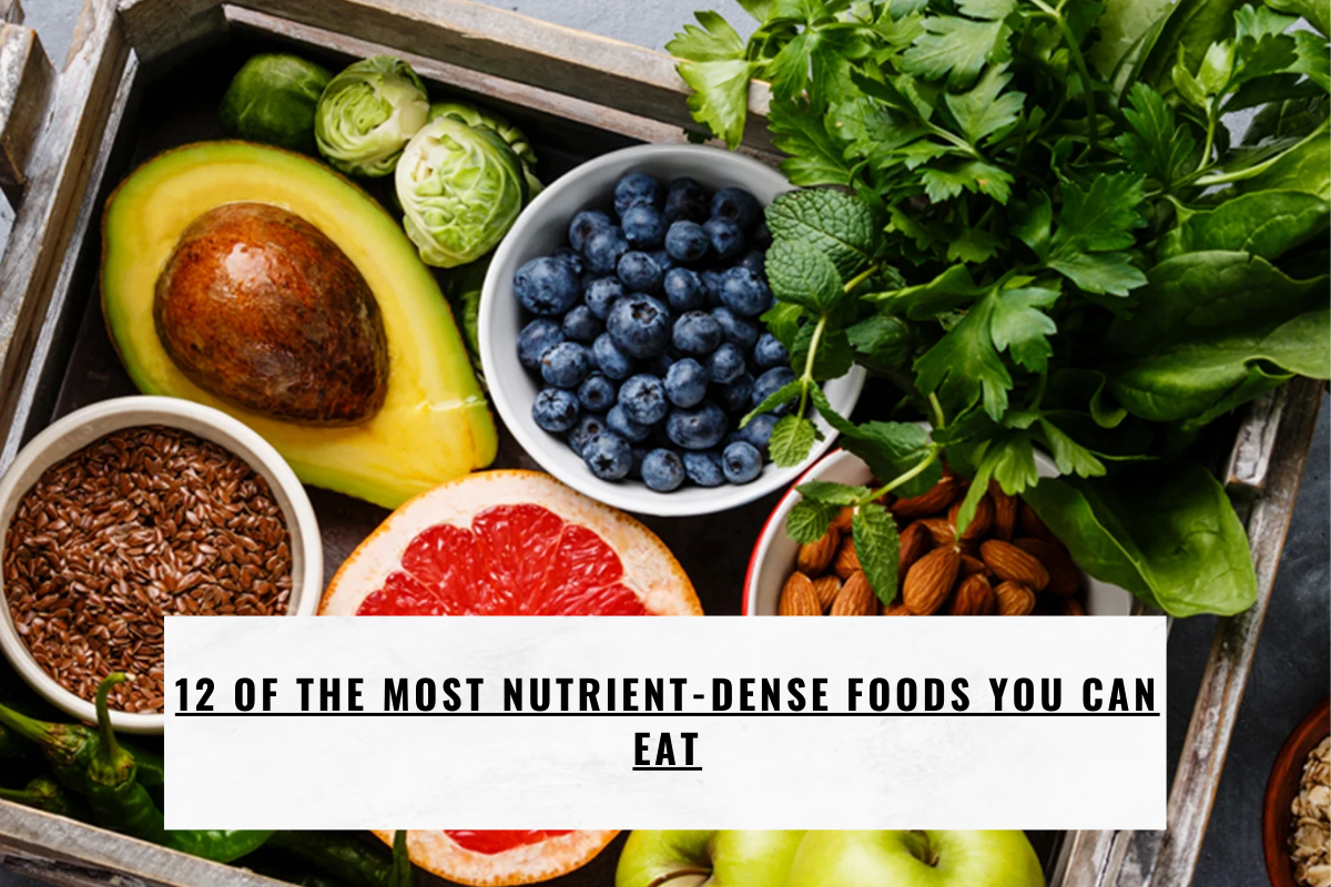 12 Of The Most Nutrient-Dense Foods You Can Eat