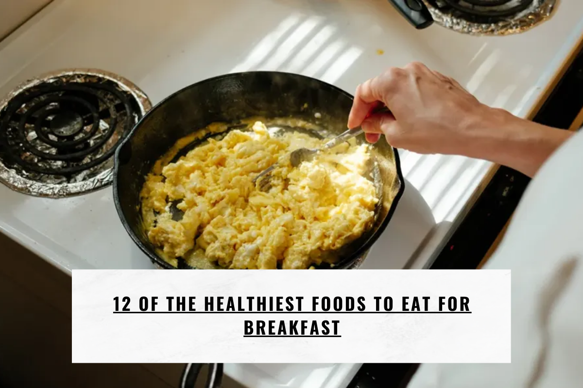 12 of the Healthiest Foods to Eat for Breakfast