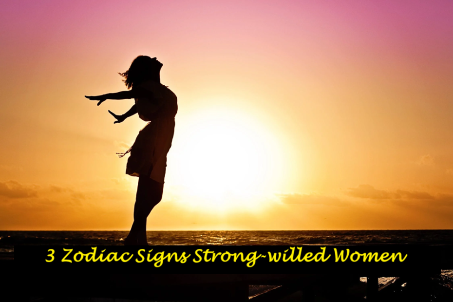 3 Zodiac Signs Strong-willed Women