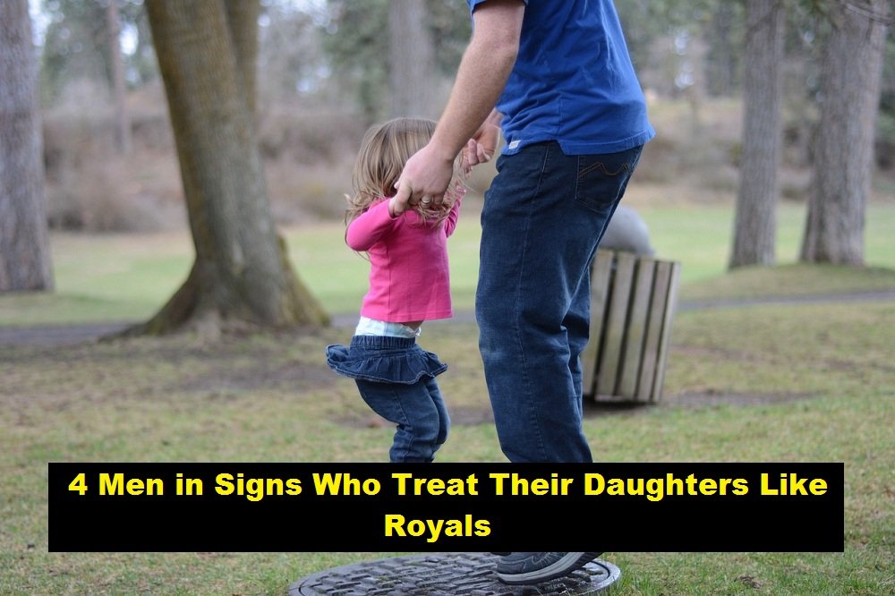 4 Men in Signs Who Treat Their Daughters Like Royals