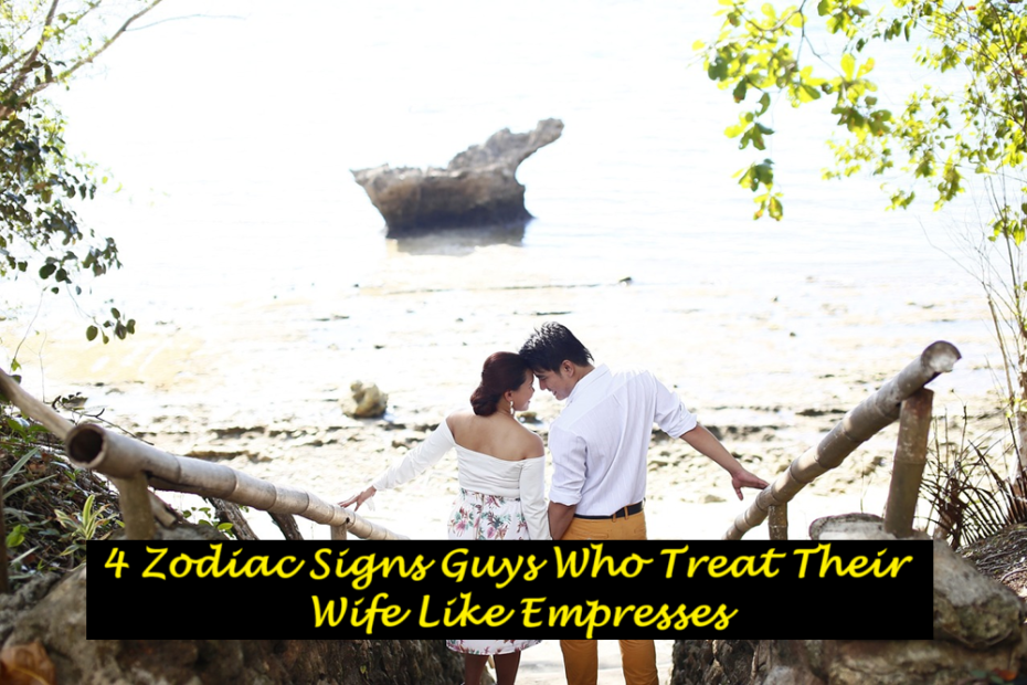 4 Zodiac Signs Guys Who Treat Their Wife Like Empresses