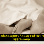 4 Zodiac Signs That In Bed Act Too Aggressively