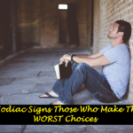 4 Zodiac Signs Those Who Make The WORST Choices