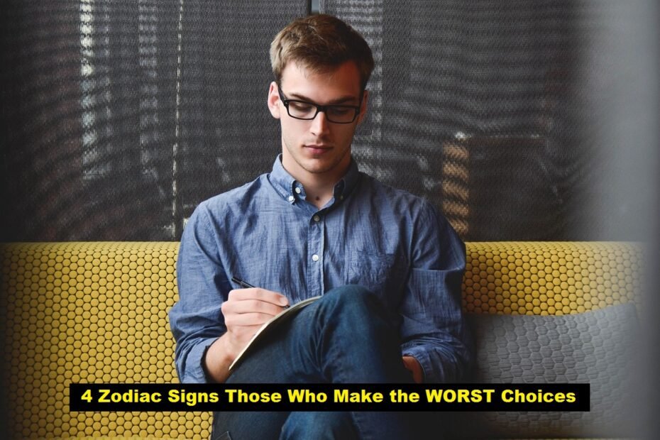 4 Zodiac Signs Those Who Make the WORST Choices