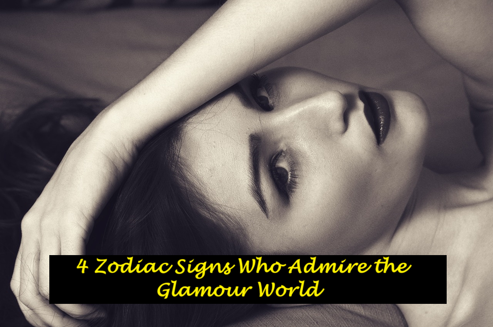 4 Zodiac Signs Who Admire the Glamour World