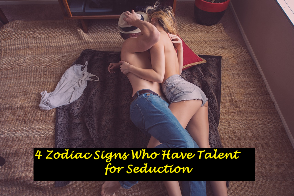4 Zodiac Signs Who Have Talent for Seduction