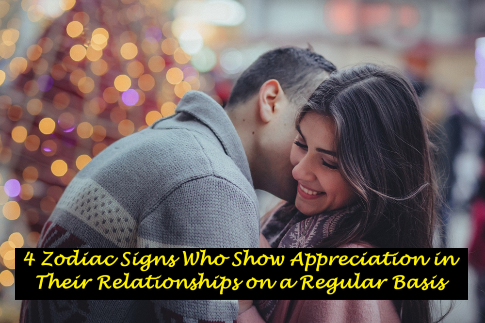4 Zodiac Signs Who Show Appreciation in Their Relationships on a Regular Basis