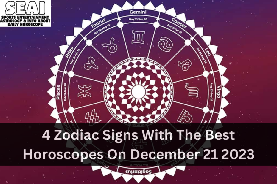 4 Zodiac Signs With The Best Horoscopes On December 21-2023
