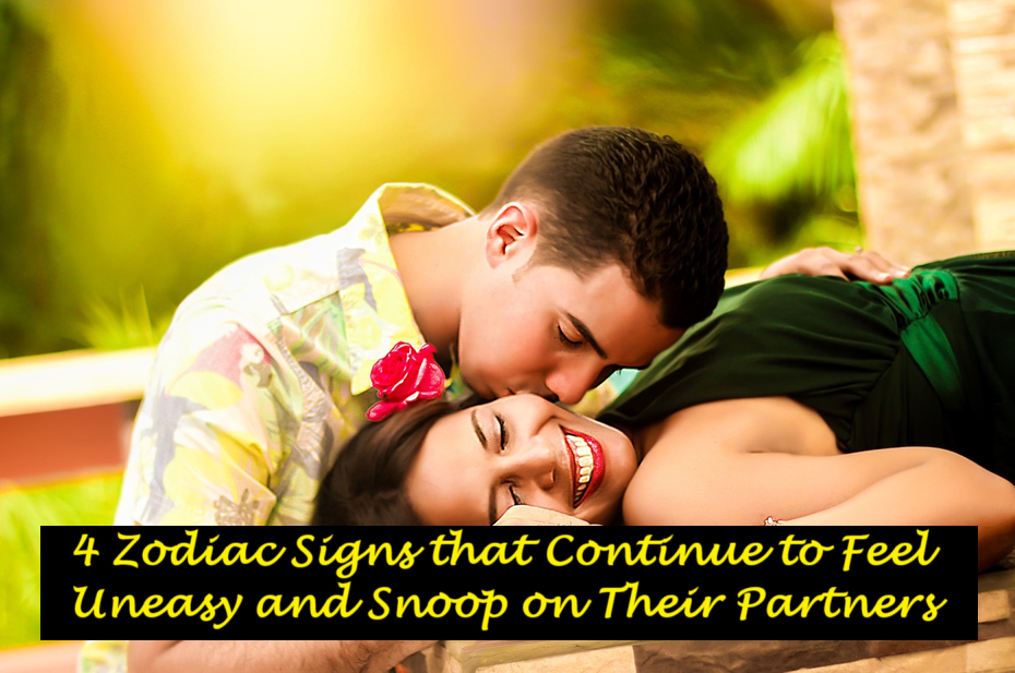 4 Zodiac Signs that Continue to Feel Uneasy and Snoop on Their Partners