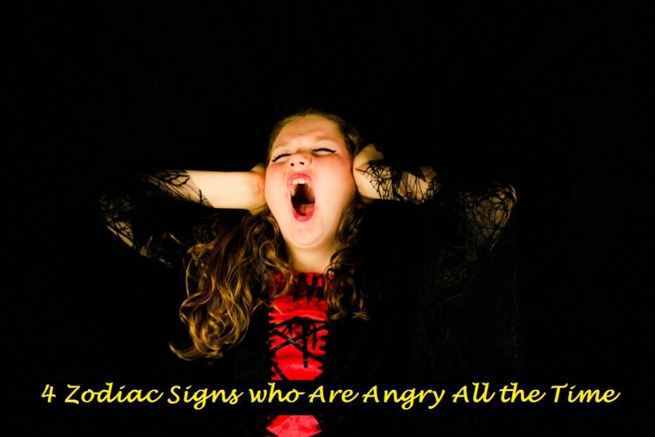 4 Zodiac Signs who Are Angry All the Time