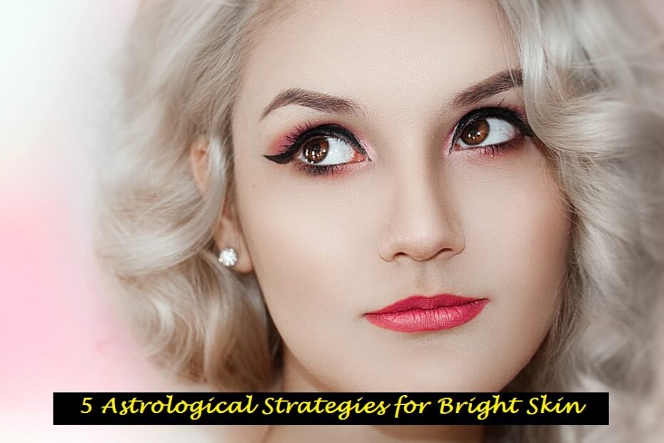 5 Astrological Strategies for Bright Skin