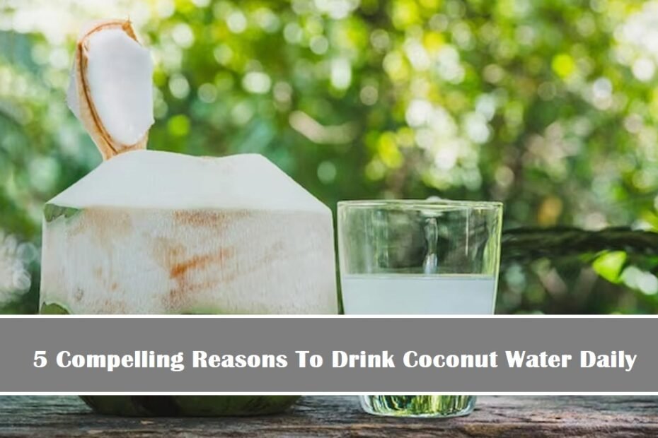 5 Compelling Reasons To Drink Coconut Water Daily