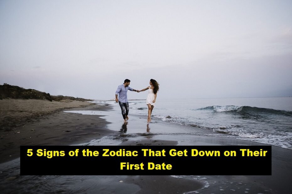 5 Signs of the Zodiac That Get Down on Their First Date