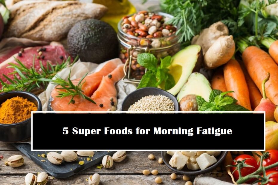 5 Super Foods for Morning Fatigue