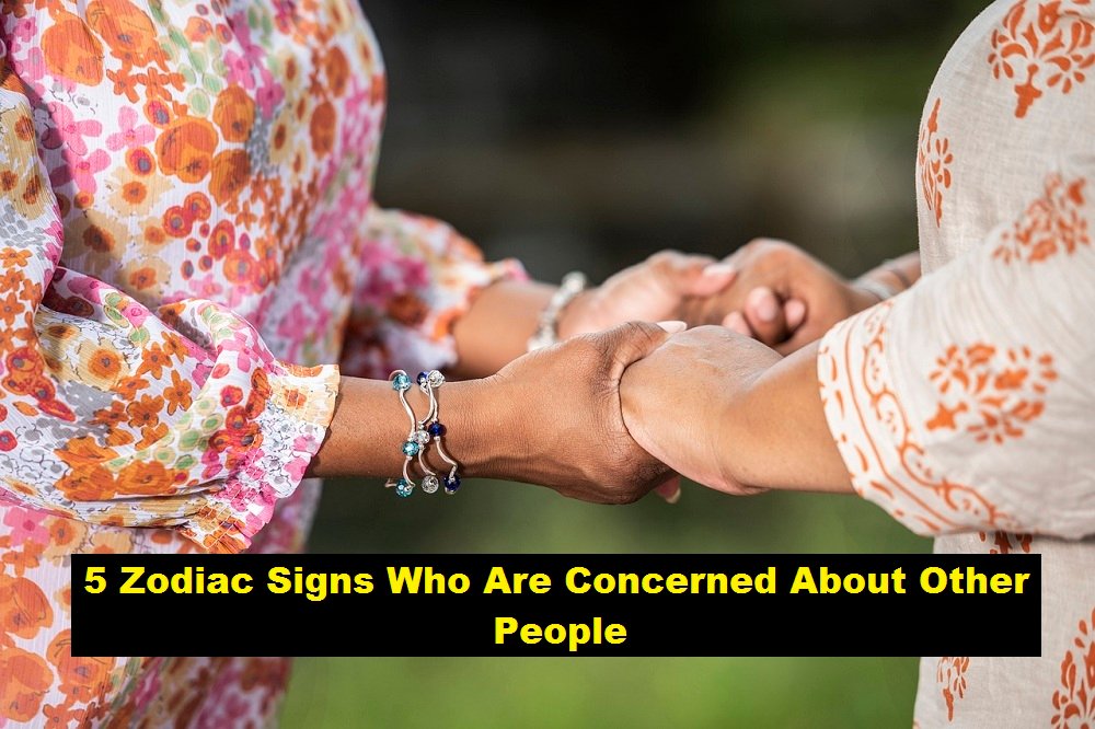 5 Zodiac Signs Who Are Concerned About Other People
