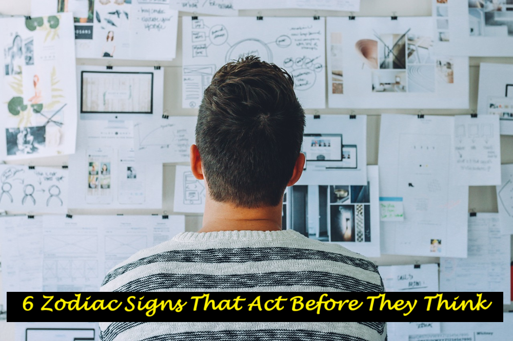 6 Zodiac Signs That Act Before They Think