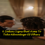 6 Zodiac Signs that Aims To Take Advantage Of Others