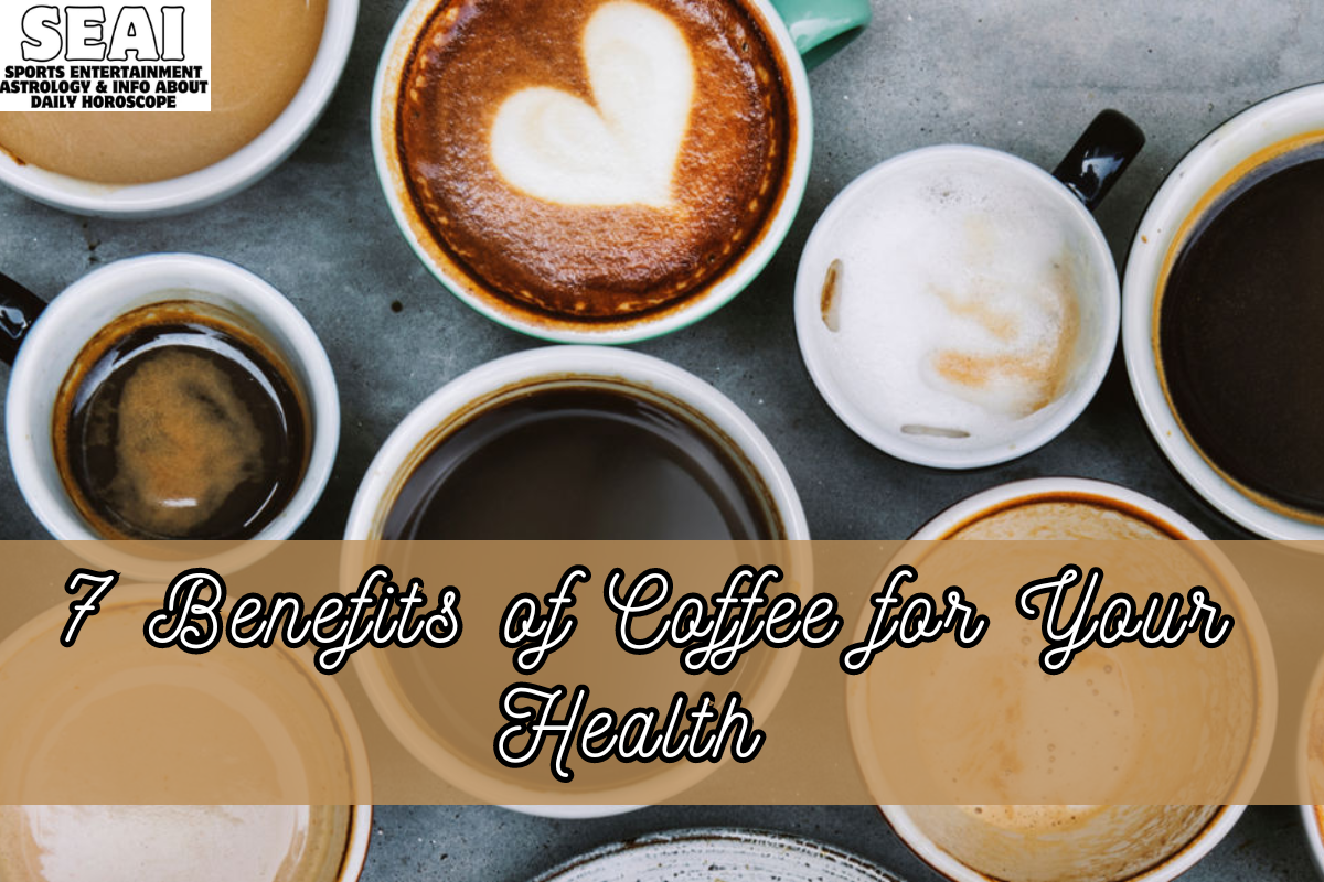 7 Benefits of Coffee for Your Health