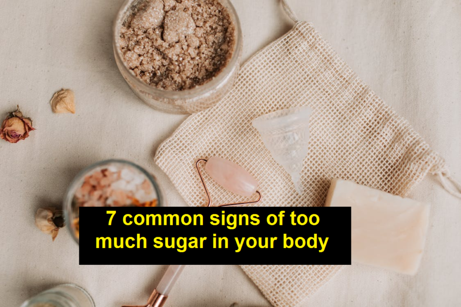 7 common signs of too much sugar in your body