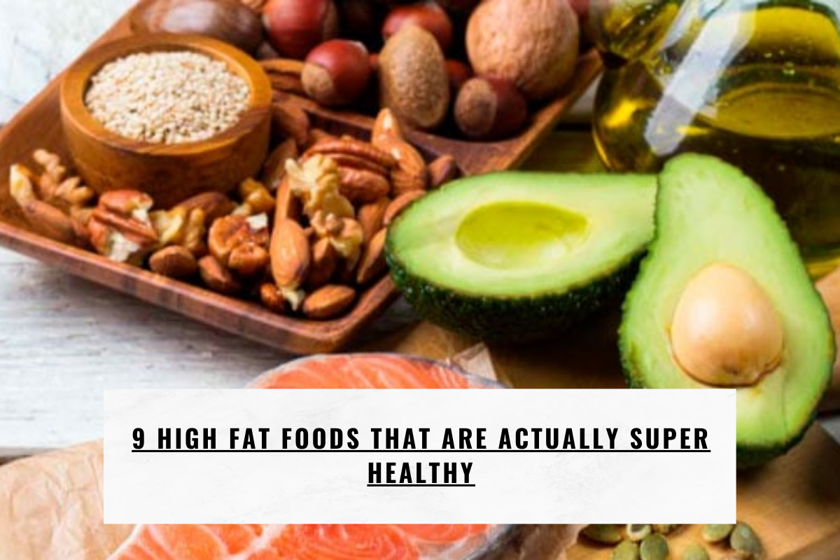9 High Fat Foods That Are Actually Super Healthy
