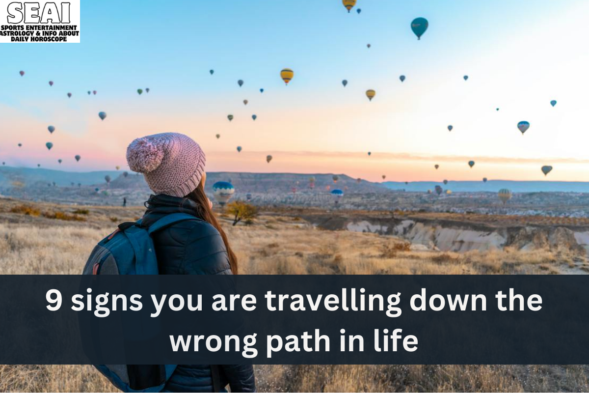 9 signs you’re travelling down the wrong path in life
