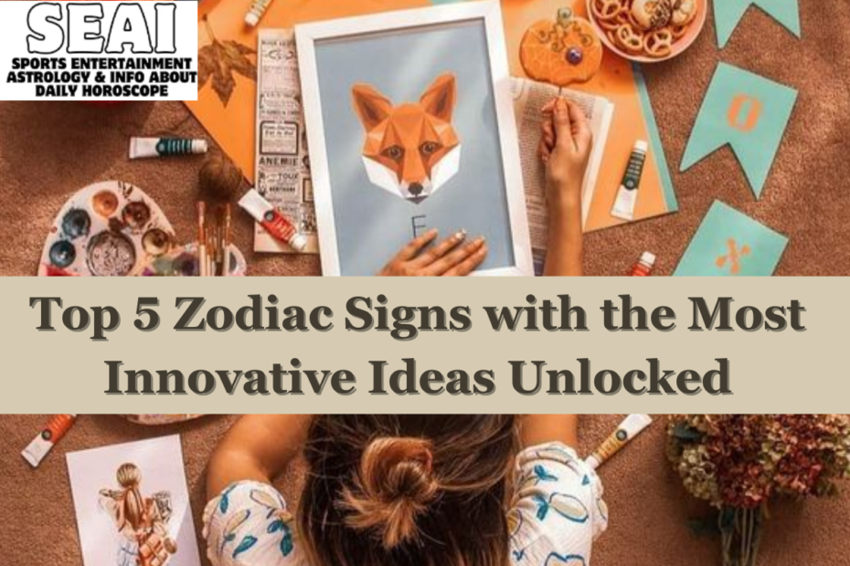 Top 5 Zodiac Signs with the Most Innovative Ideas Unlocked