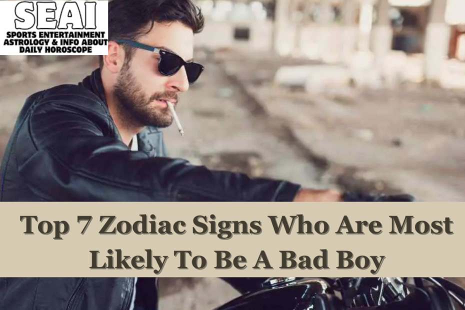 Top 7 Zodiac Signs Who Are Most Likely To Be A Bad Boy