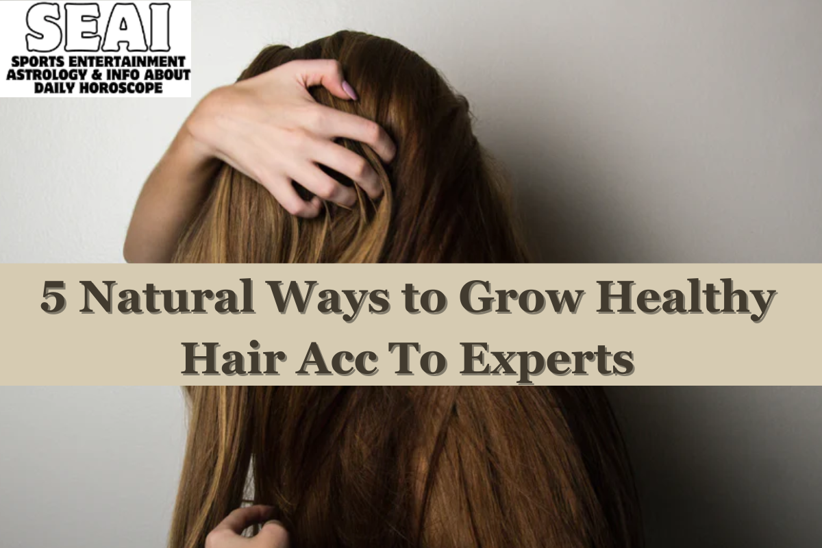 5 Natural Ways to Grow Healthy Hair Acc To Experts