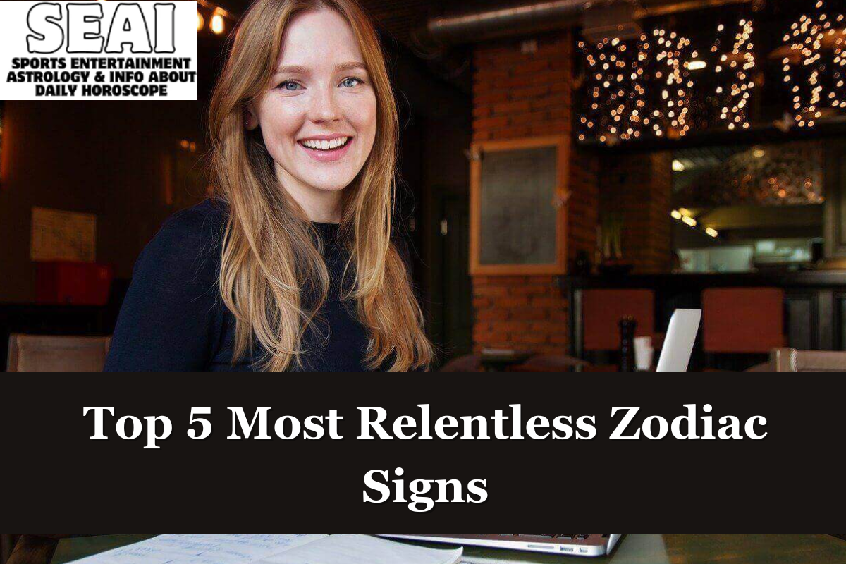 Top 5 Most Relentless Zodiac Signs