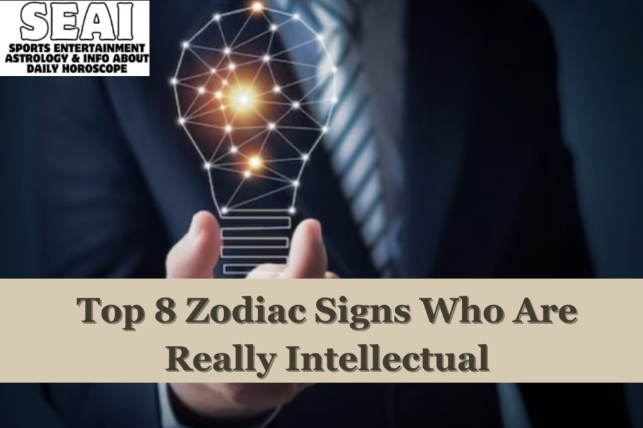 Top 8 Zodiac Signs Who Are Really Intellectual