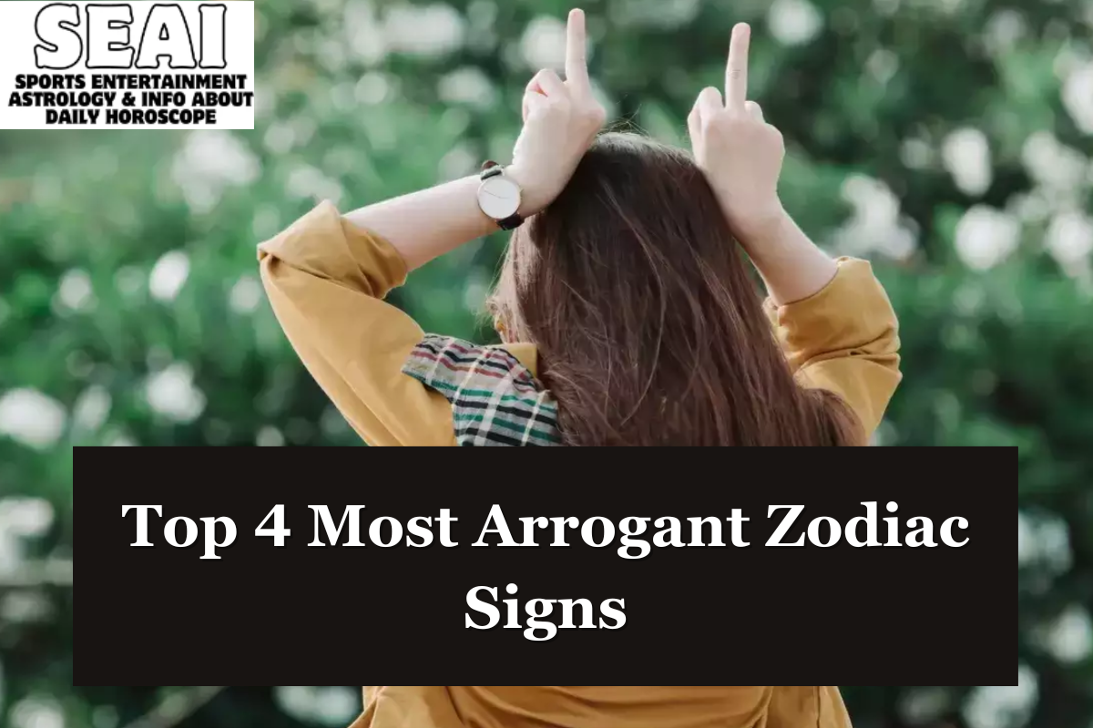 Top 4 Most Arrogant Zodiac Signs