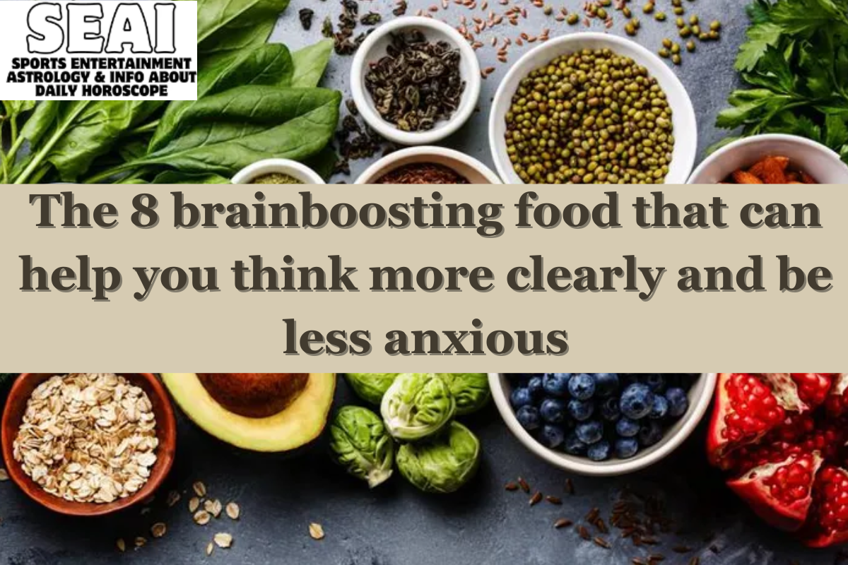 The 8 brainboosting food that can help you think more clearly and be less anxious
