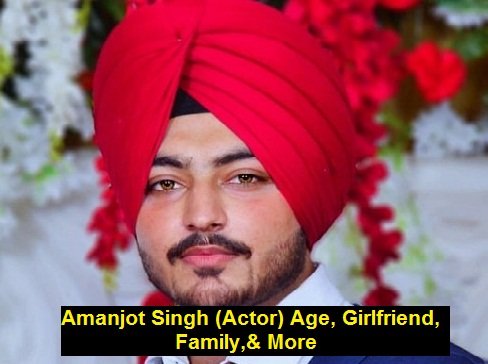 Amanjot Singh (Actor) Age, Girlfriend, Family,& More