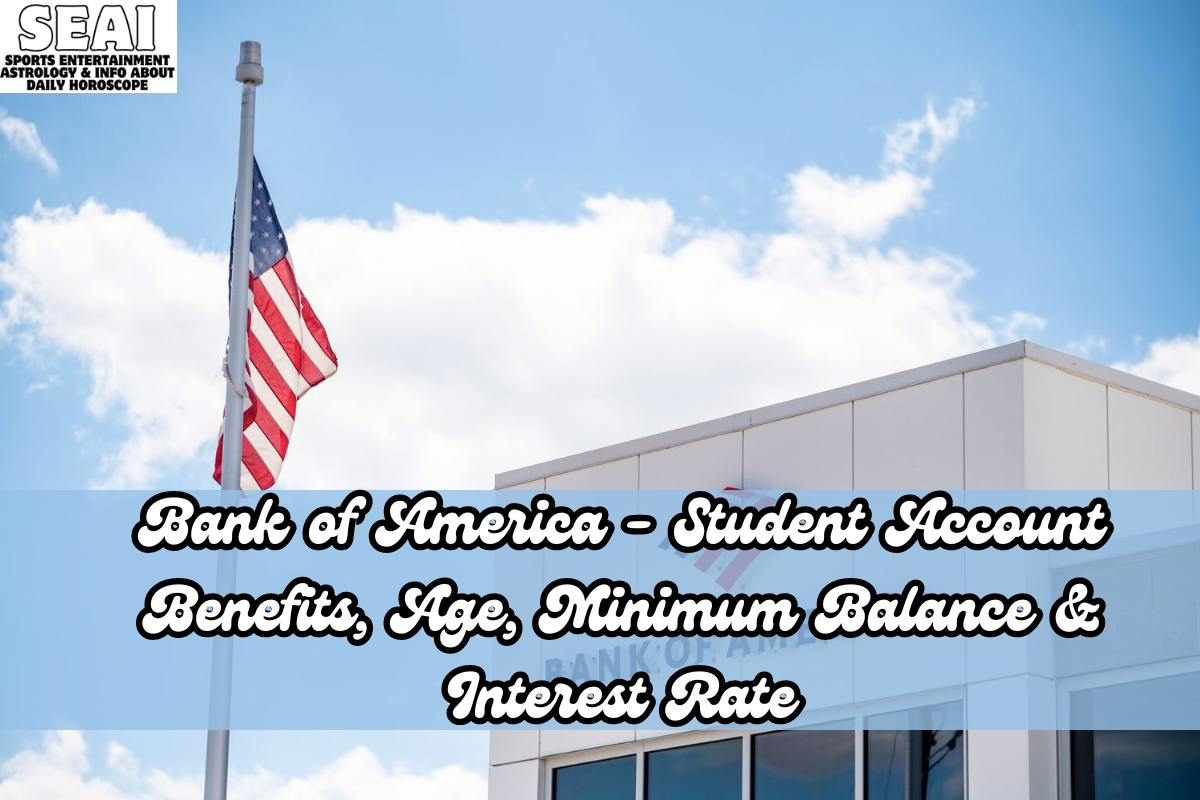 Bank of America - Student Account Benefits, Age, Minimum Balance & Interest Rate