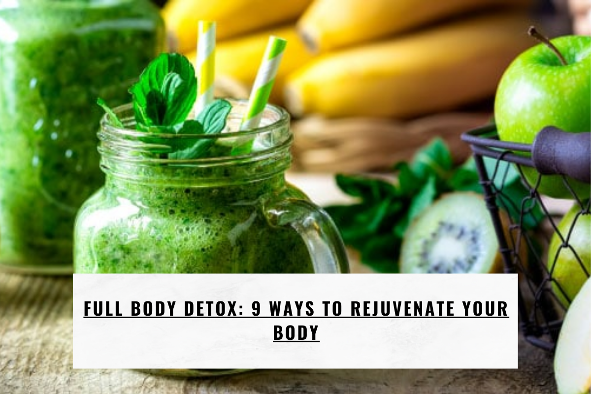 Full Body Detox: 9 Ways to Rejuvenate Your Body