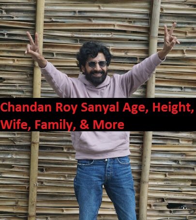 Chandan Roy Sanyal Age, Height, Wife, Family, & More