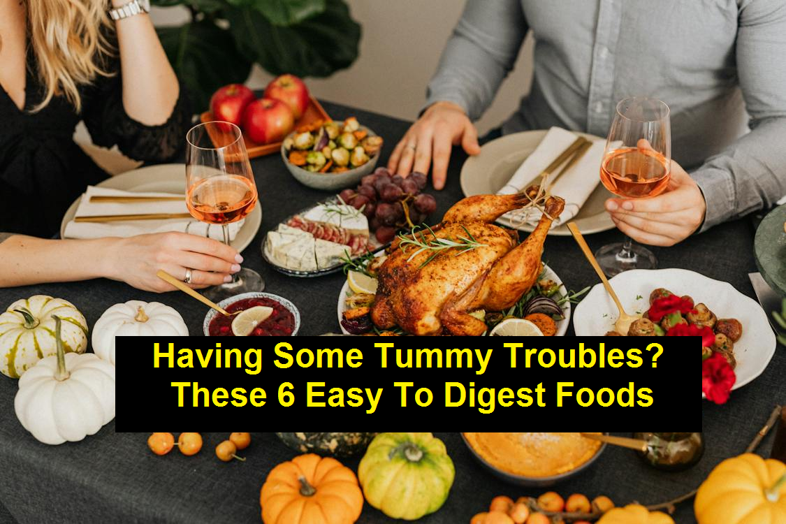 Having Some Tummy Troubles? These 6 Easy To Digest Foods