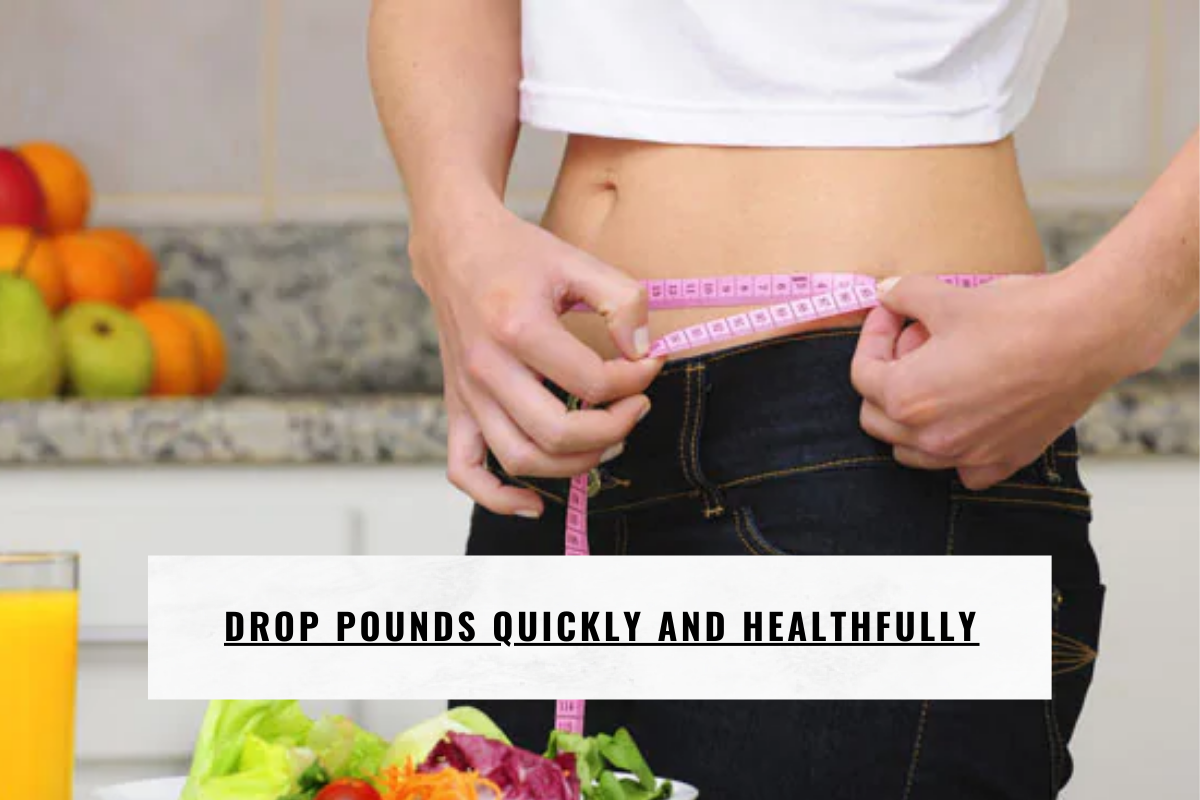 Drop pounds quickly and healthfully