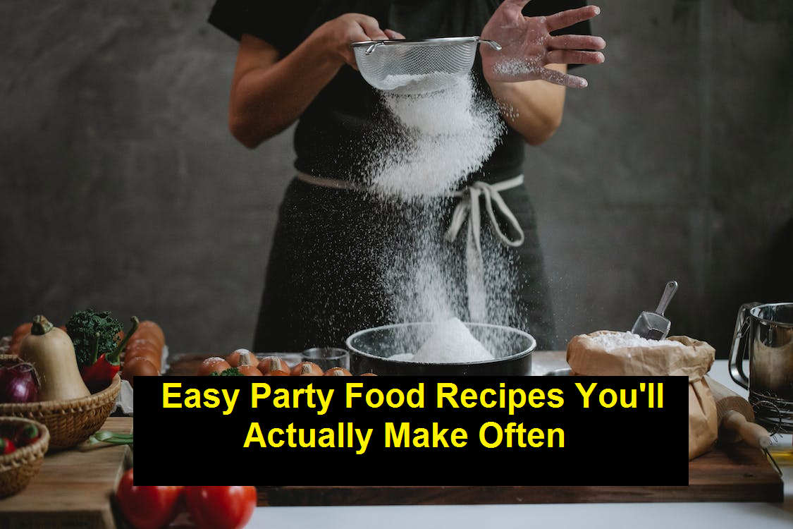 Easy Party Food Recipes You’ll Actually Make Often