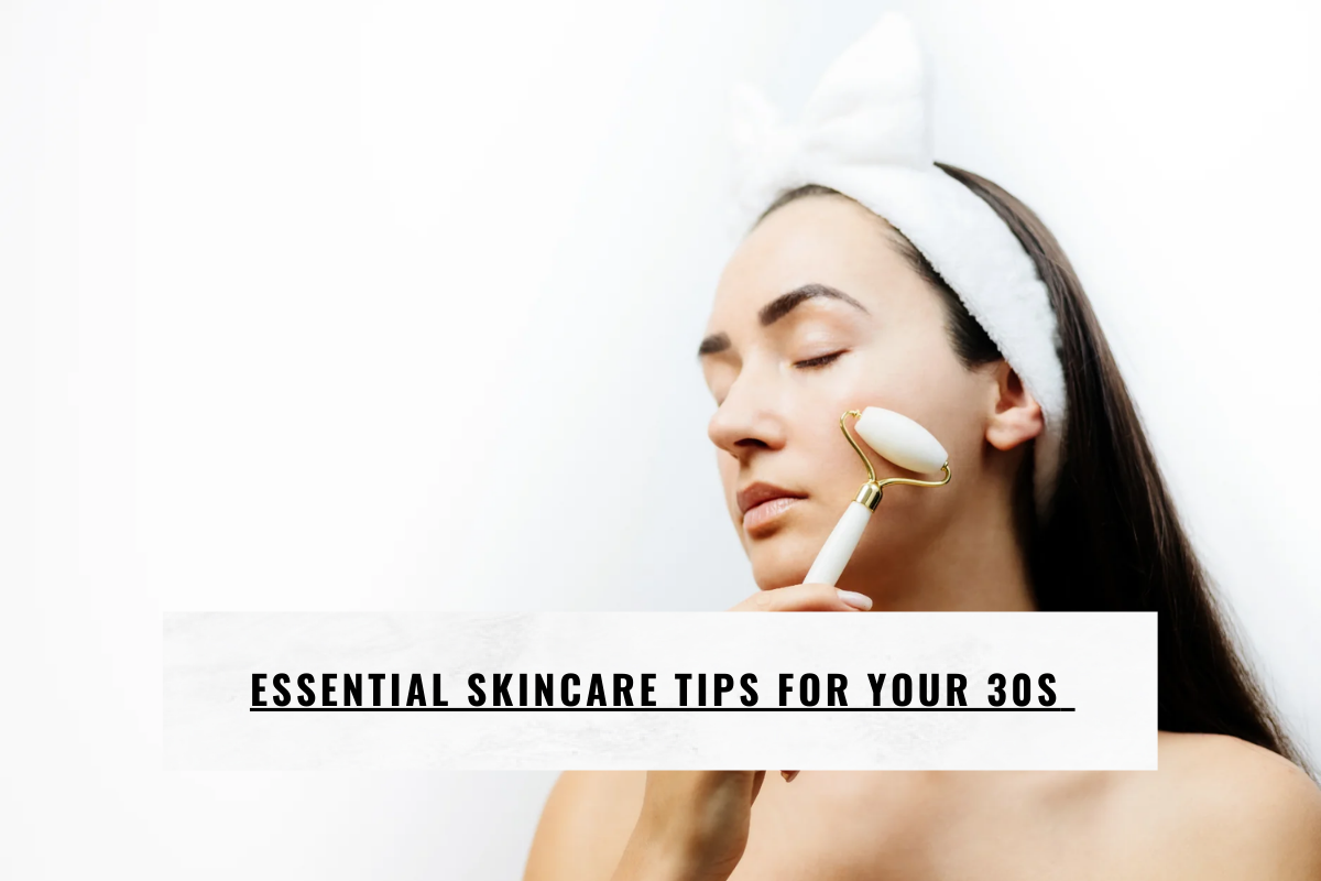 Essential Skincare Tips for Your 30s