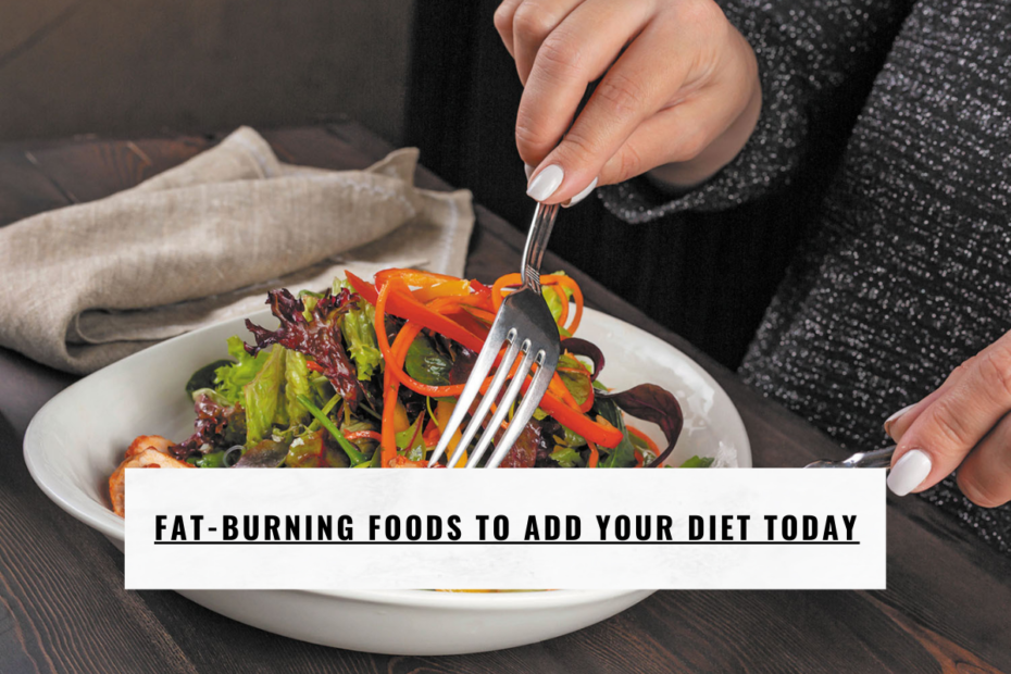 Fat-Burning Foods to Add Your Diet Today