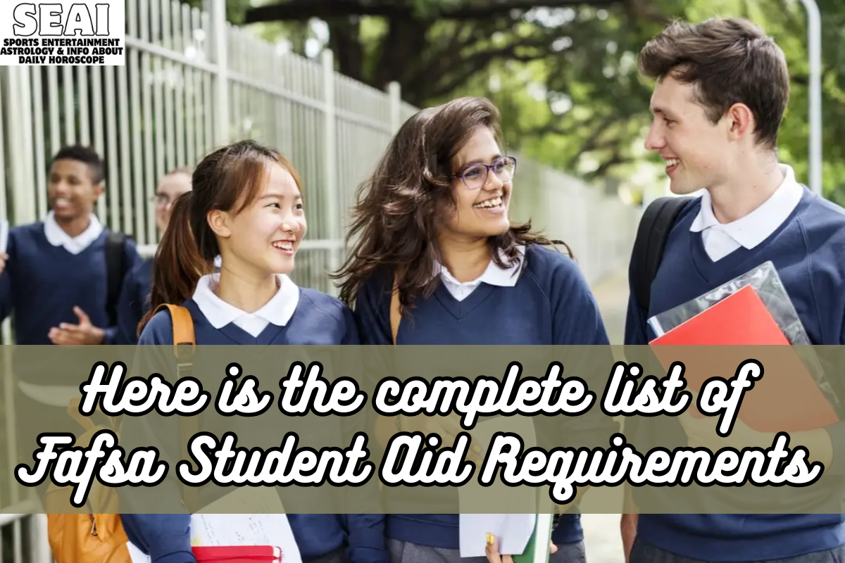 Here is the complete list of Fafsa Student Aid Requirements