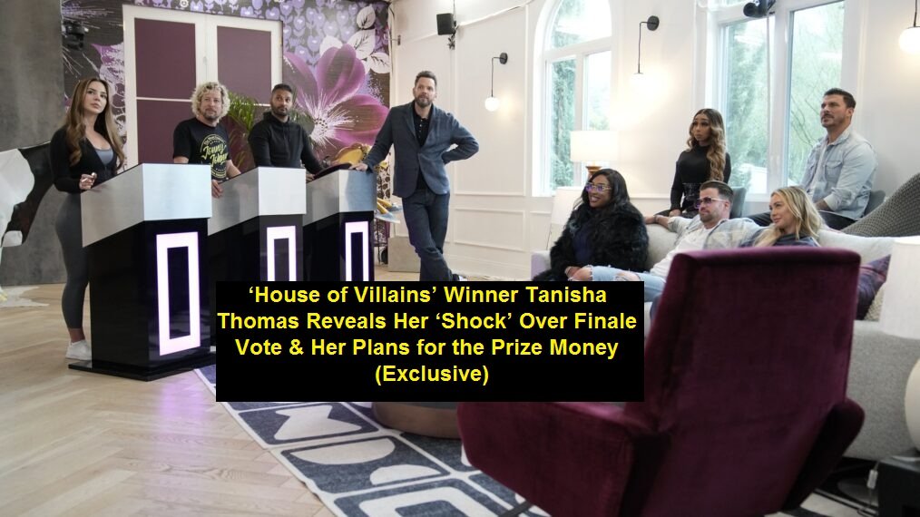 ‘House of Villains’ Winner Tanisha Thomas Reveals Her ‘Shock’ Over Finale Vote & Her Plans for the Prize Money (Exclusive)