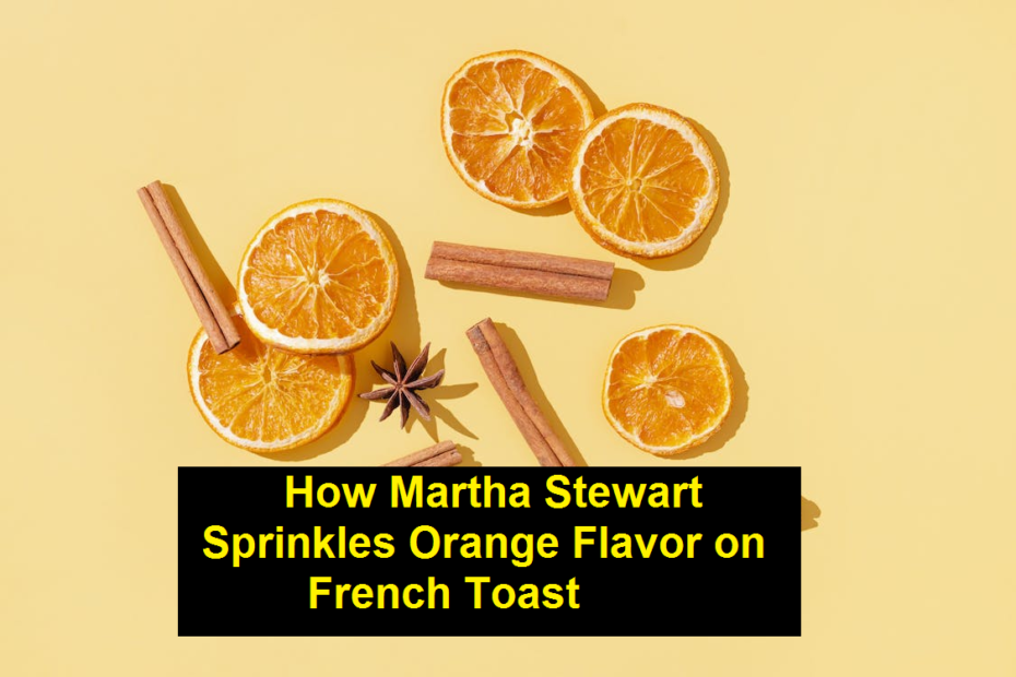 How Martha Stewart Sprinkles Orange Flavor on French Toast