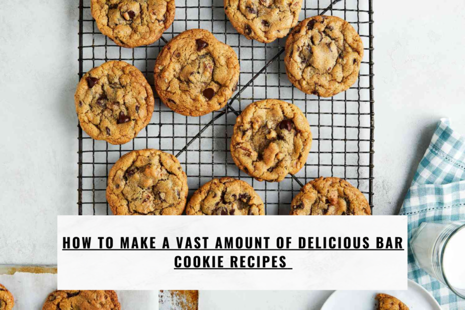 How to Make a Vast Amount of Delicious Bar Cookie Recipes
