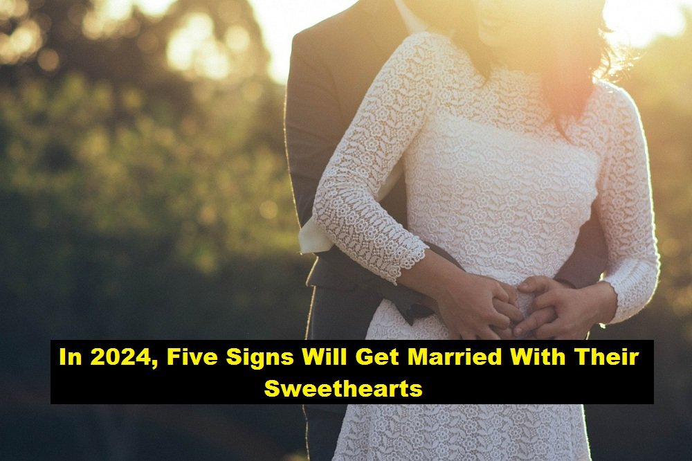 In 2024, Five Signs Will Get Married With Their Sweethearts
