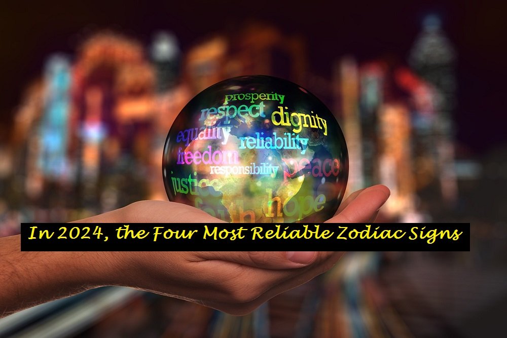 In 2024, the Four Most Reliable Zodiac Signs