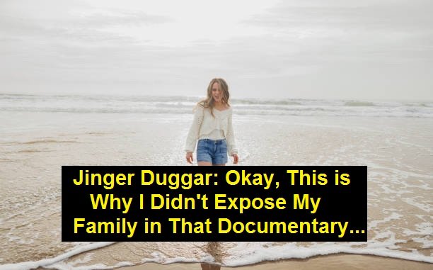 Jinger Duggar: Okay, This is Why I Didn't Expose My Family in That Documentary...